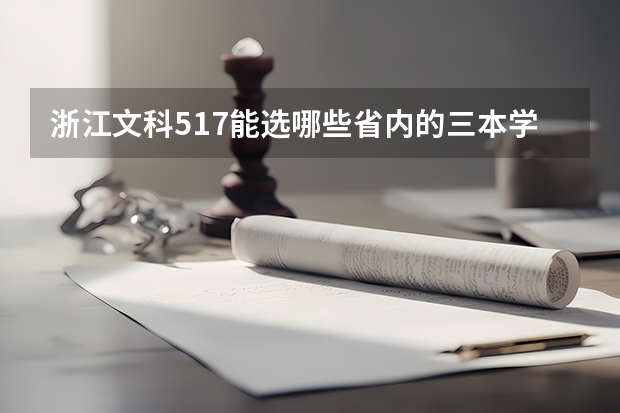 浙江文科517能选哪些省内的三本学院和专业