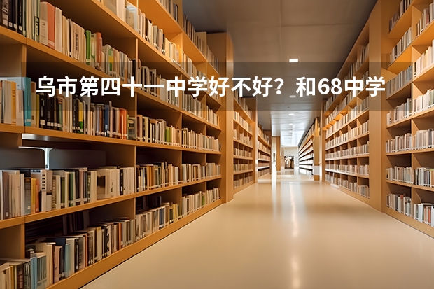 乌市第四十一中学好不好？和68中学相比呢