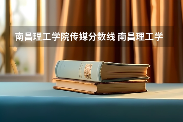 南昌理工学院传媒分数线 南昌理工学院三校生专科招生计划
