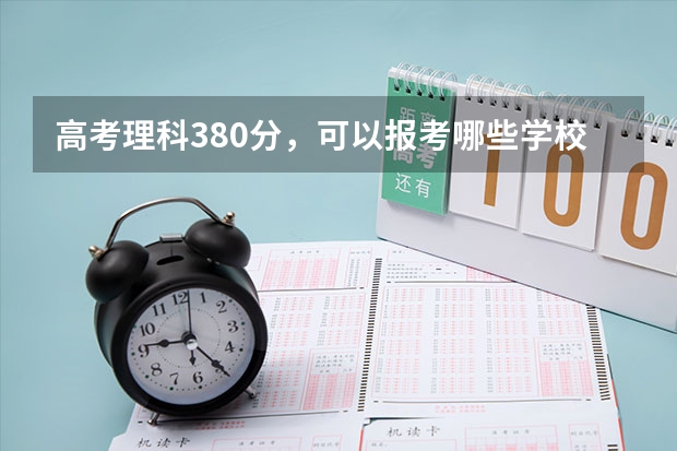 高考理科380分，可以报考哪些学校？