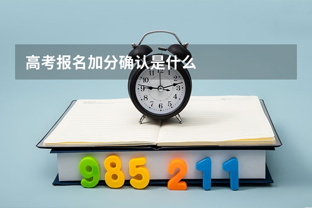 高考报名加分确认是什么
