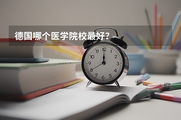 德国哪个医学院校最好？